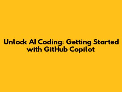 Unlock AI Coding: Getting Started with GitHub Copilot
