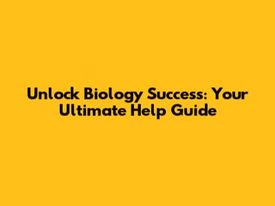 Unlock Biology Success: Your Ultimate Help Guide