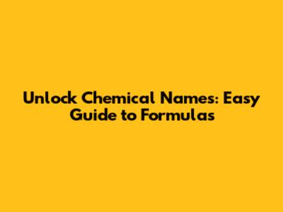 Unlock Chemical Names: Easy Guide to Formulas