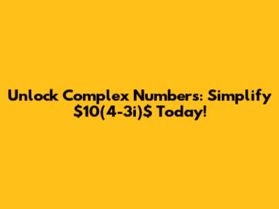 Unlock Complex Numbers: Simplify $10(4-3i)$ Today!