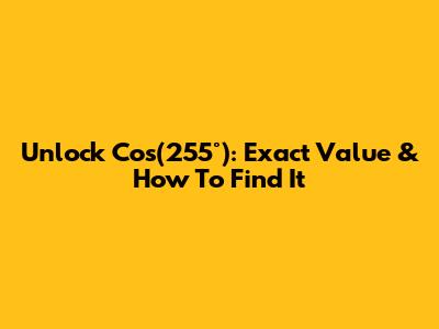 Unlock Cos(255°): Exact Value & How To Find It