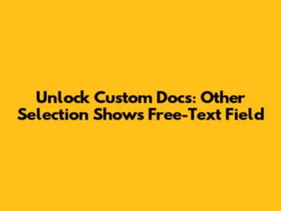 Unlock Custom Docs: 'Other' Selection Shows Free-Text Field
