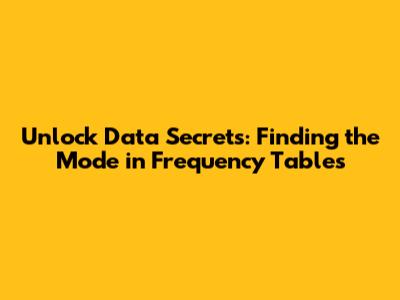 Unlock Data Secrets: Finding the Mode in Frequency Tables