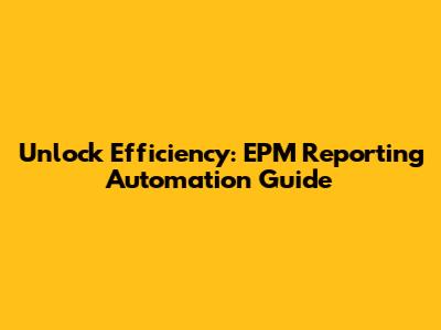Unlock Efficiency: EPM Reporting Automation Guide