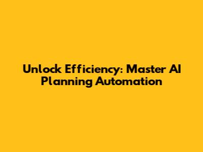 Unlock Efficiency: Master AI Planning Automation