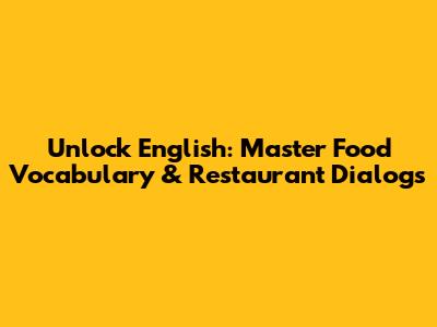 Unlock English: Master Food Vocabulary & Restaurant Dialogs