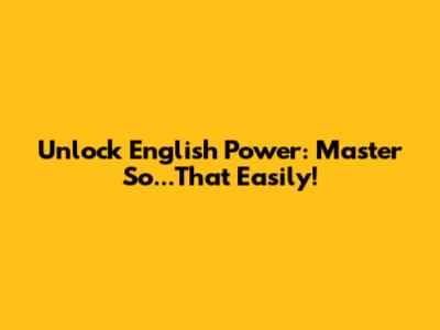 Unlock English Power: Master 'So...That' Easily!