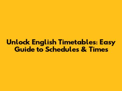 Unlock English Timetables: Easy Guide to Schedules & Times