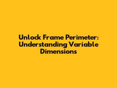 Unlock Frame Perimeter: Understanding Variable Dimensions