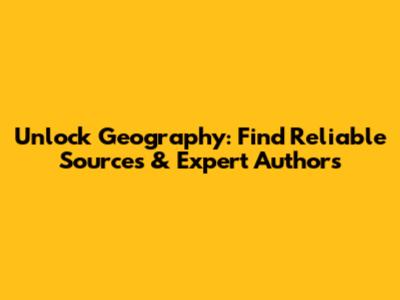 Unlock Geography: Find Reliable Sources & Expert Authors