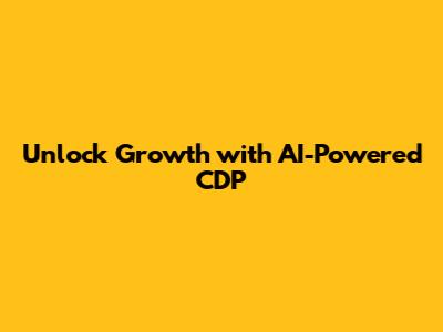 Unlock Growth with AI-Powered CDP