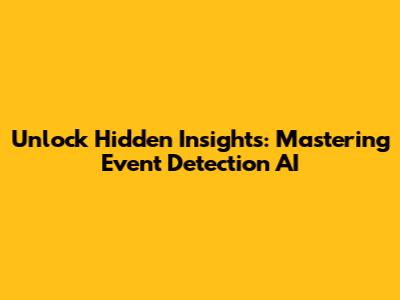 Unlock Hidden Insights: Mastering Event Detection AI