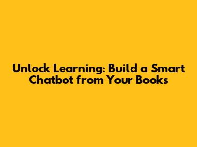 Unlock Learning: Build a Smart Chatbot from Your Books