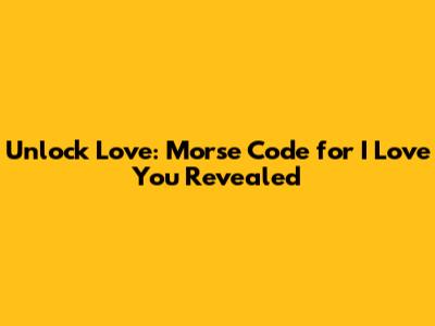 Unlock Love: Morse Code for 'I Love You' Revealed