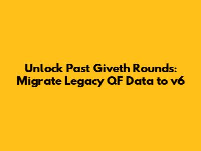 Unlock Past Giveth Rounds: Migrate Legacy QF Data to v6