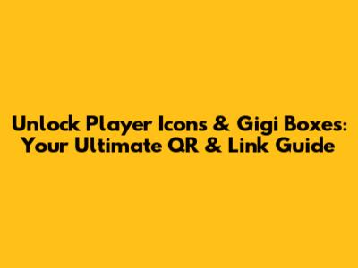Unlock Player Icons & Gigi Boxes: Your Ultimate QR & Link Guide