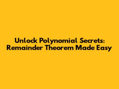 Unlock Polynomial Secrets: Remainder Theorem Made Easy