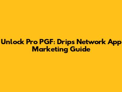 Unlock Pro PGF: Drips Network App Marketing Guide
