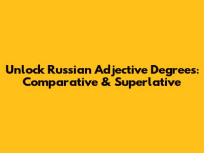 Unlock Russian Adjective Degrees: Comparative & Superlative