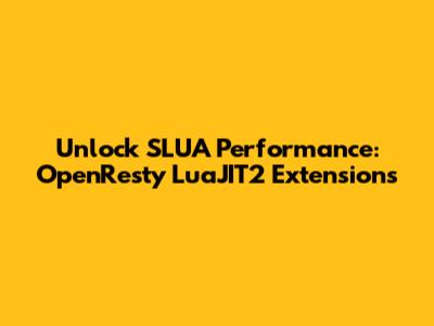 Unlock SLUA Performance: OpenResty LuaJIT2 Extensions