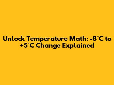 Unlock Temperature Math: -8°C to +5°C Change Explained