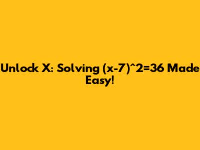 Unlock X: Solving (x-7)^2=36 Made Easy!
