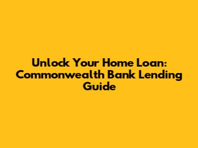 Unlock Your Home Loan: Commonwealth Bank Lending Guide