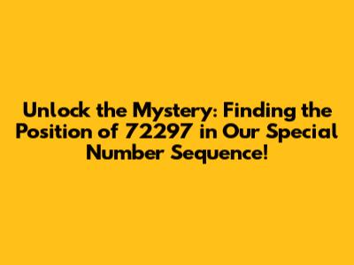 Unlock the Mystery: Finding the Position of 72297 in Our Special Number Sequence!