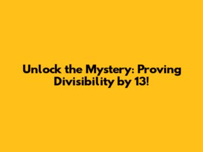 Unlock the Mystery: Proving Divisibility by 13!