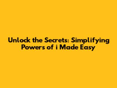 Unlock the Secrets: Simplifying Powers of *i* Made Easy