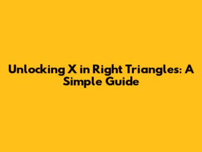 Unlocking 'X' in Right Triangles: A Simple Guide