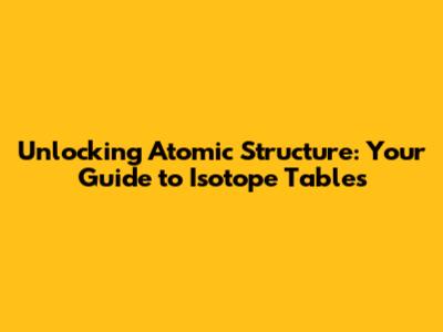 Unlocking Atomic Structure: Your Guide to Isotope Tables