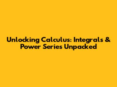 Unlocking Calculus: Integrals & Power Series Unpacked