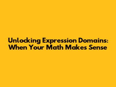 Unlocking Expression Domains: When Your Math Makes Sense