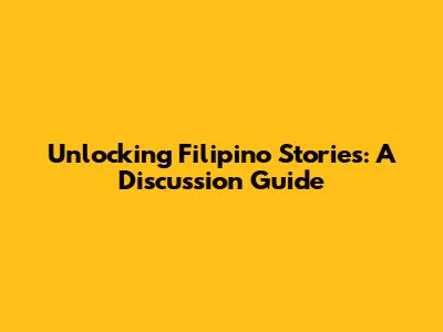 Unlocking Filipino Stories: A Discussion Guide