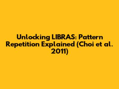 Unlocking LIBRAS: Pattern Repetition Explained (Choi et al. 2011)