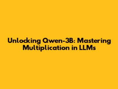 Unlocking Qwen-3B: Mastering Multiplication in LLMs