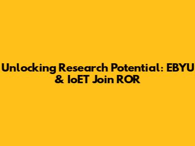 Unlocking Research Potential: EBYU & IoET Join ROR