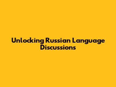 Unlocking Russian Language Discussions