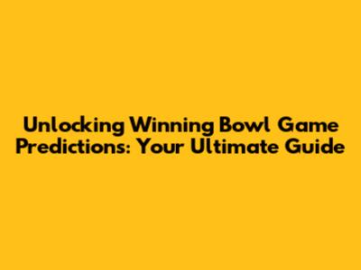 Unlocking Winning Bowl Game Predictions: Your Ultimate Guide