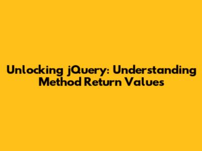 Unlocking jQuery: Understanding Method Return Values
