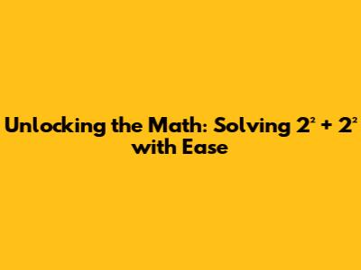 Unlocking the Math: Solving 2² + 2² with Ease