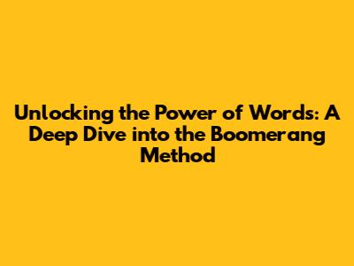 Unlocking the Power of Words: A Deep Dive into the Boomerang Method