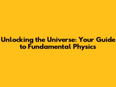 Unlocking the Universe: Your Guide to Fundamental Physics
