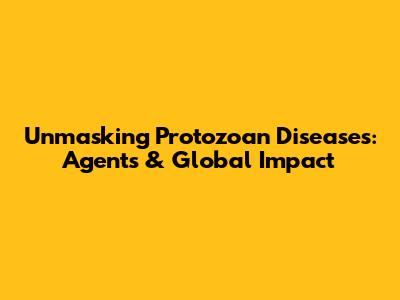 Unmasking Protozoan Diseases: Agents & Global Impact