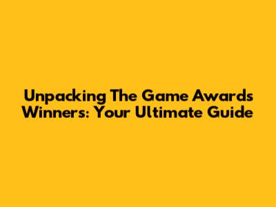 Unpacking The Game Awards Winners: Your Ultimate Guide