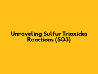 Unraveling Sulfur Trioxide's Reactions (SO3)