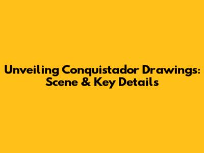 Unveiling Conquistador Drawings: Scene & Key Details
