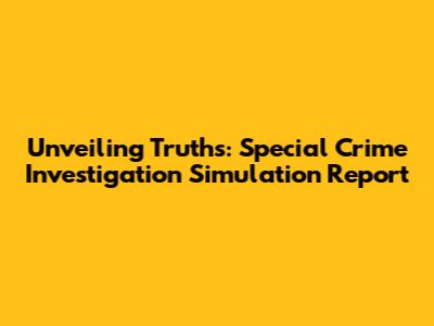 Unveiling Truths: Special Crime Investigation Simulation Report