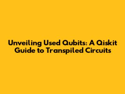 Unveiling Used Qubits: A Qiskit Guide to Transpiled Circuits